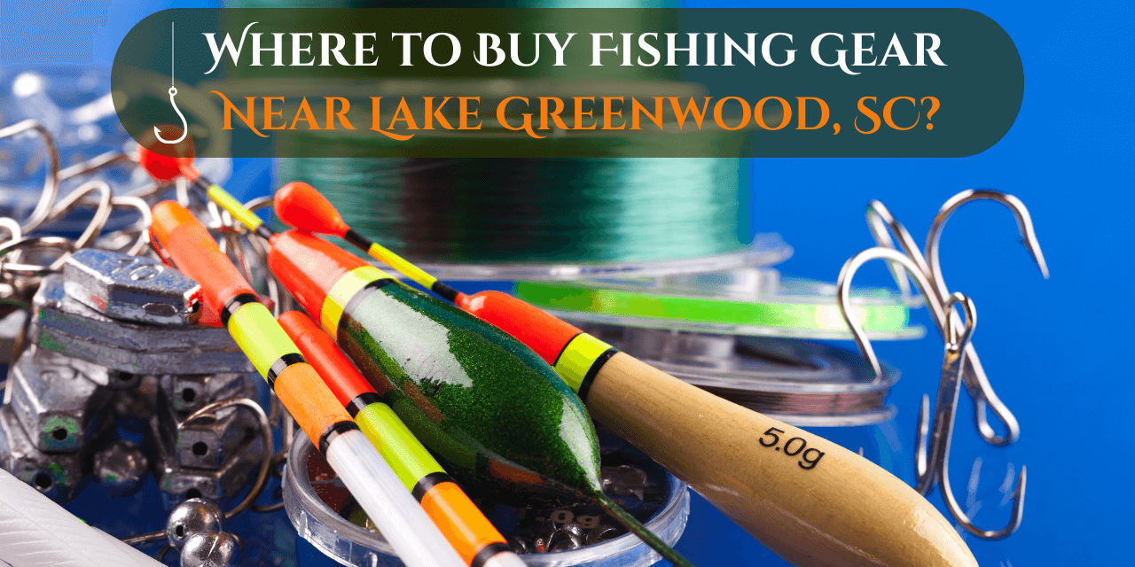 Where to Buy Fishing Gear Near Lake Greenwood